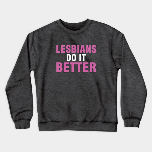 Lesbians Do it Better - LGBT Gift - Gay Pride LGBTQ Crewneck Sweatshirt by xoclothes